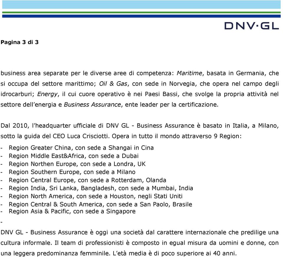 Dal 2010, l headquarter ufficiale di DNV GL - Business Assurance è basato in Italia, a Milano, sotto la guida del CEO Luca Crisciotti.