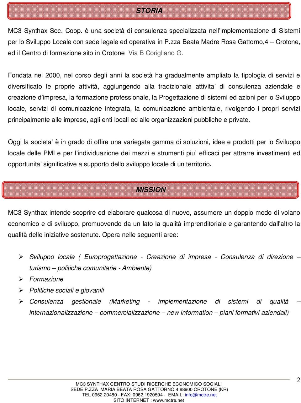 Fondata nel 2000, nel corso degli anni la società ha gradualmente ampliato la tipologia di servizi e diversificato le proprie attività, aggiungendo alla tradizionale attivita di consulenza aziendale