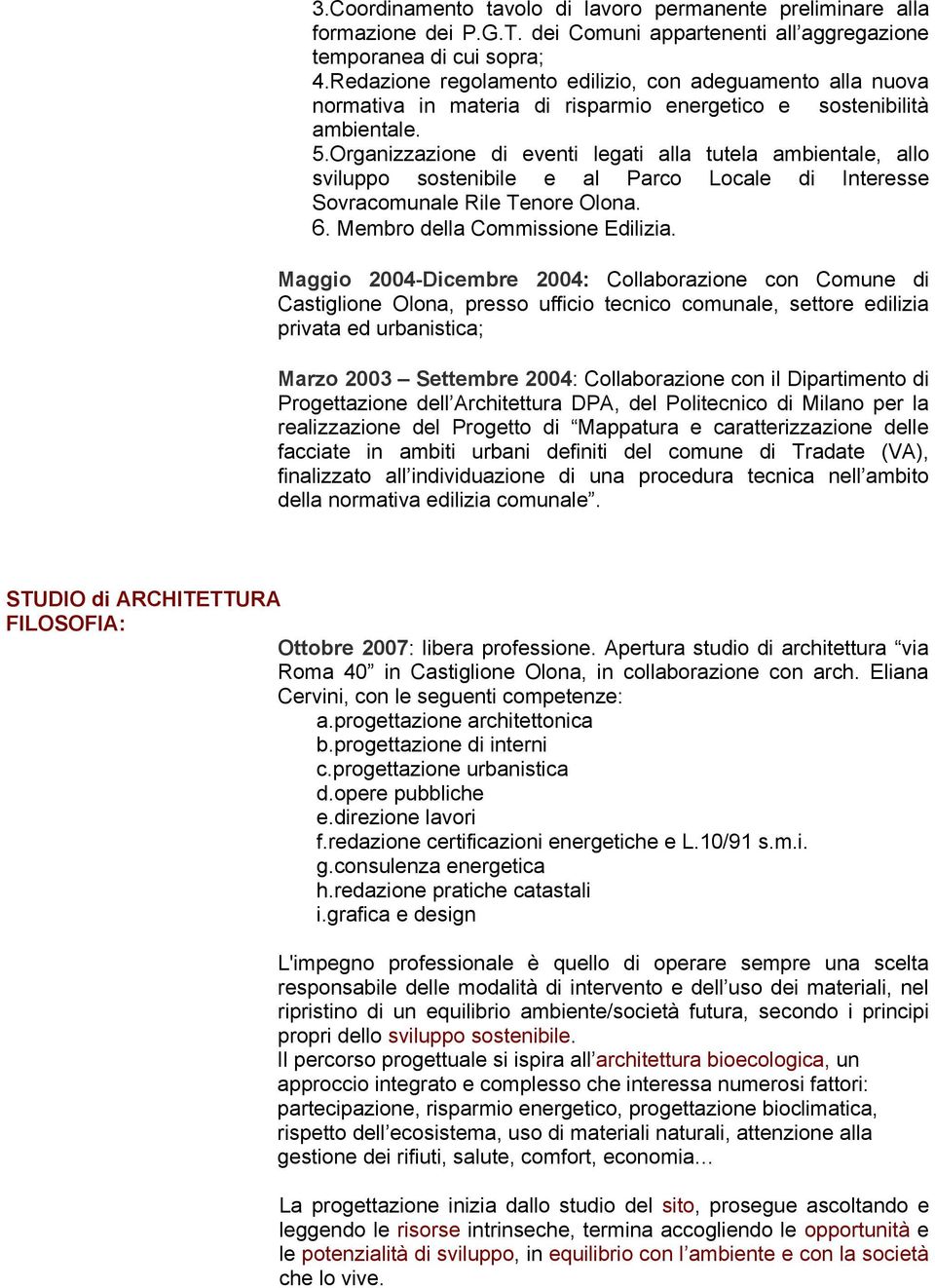 Organizzazione di eventi legati alla tutela ambientale, allo sviluppo sostenibile e al Parco Locale di Interesse Sovracomunale Rile Tenore Olona. 6. Membro della Commissione Edilizia.