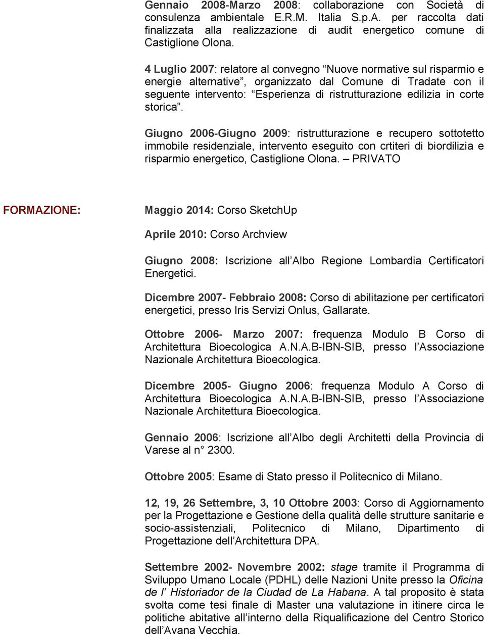 storica. Giugno 2006-Giugno 2009: ristrutturazione e recupero sottotetto immobile residenziale, intervento eseguito con crtiteri di biordilizia e risparmio energetico, Castiglione Olona.