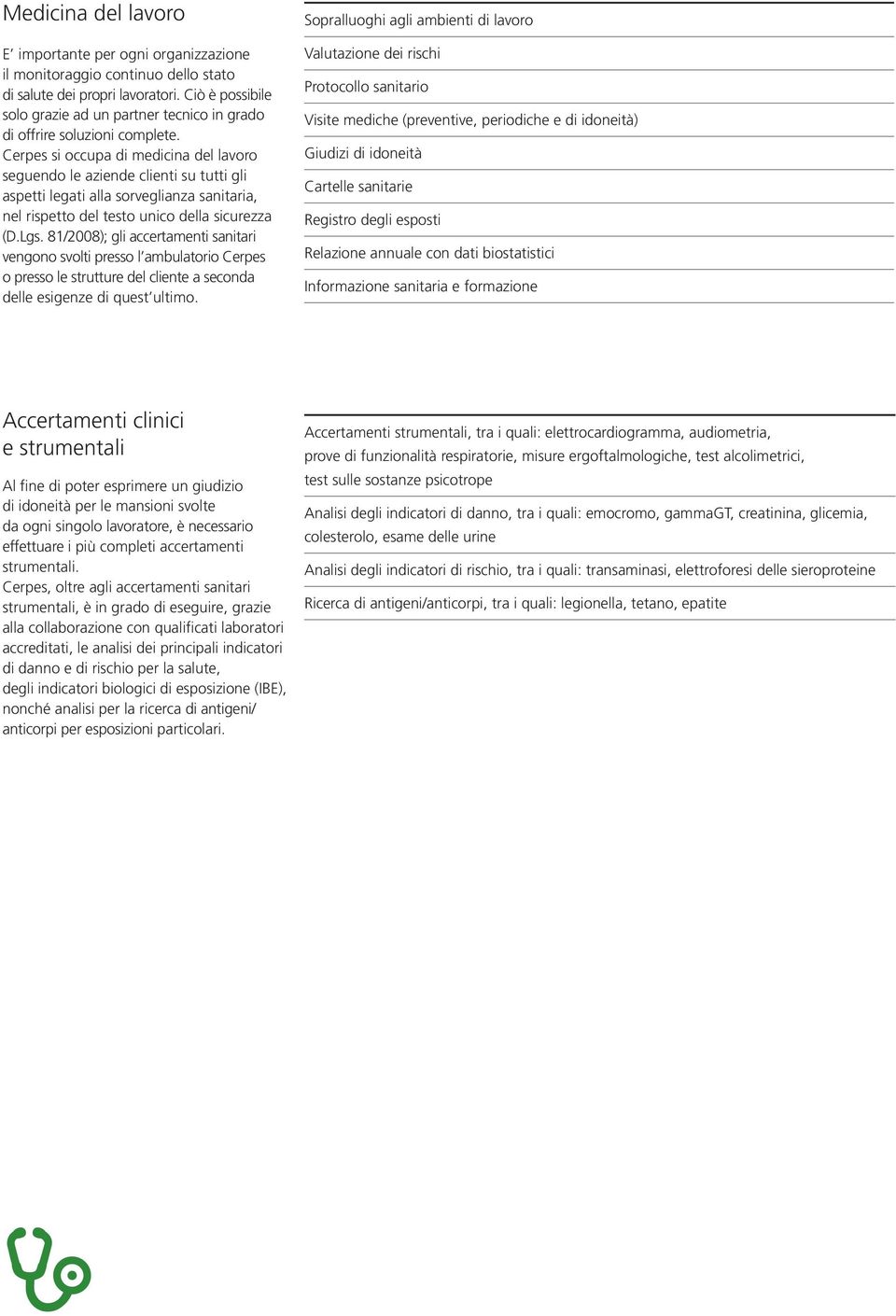 Cerpes si occupa di medicina del lavoro seguendo le aziende clienti su tutti gli aspetti legati alla sorveglianza sanitaria, nel rispetto del testo unico della sicurezza (D.Lgs.