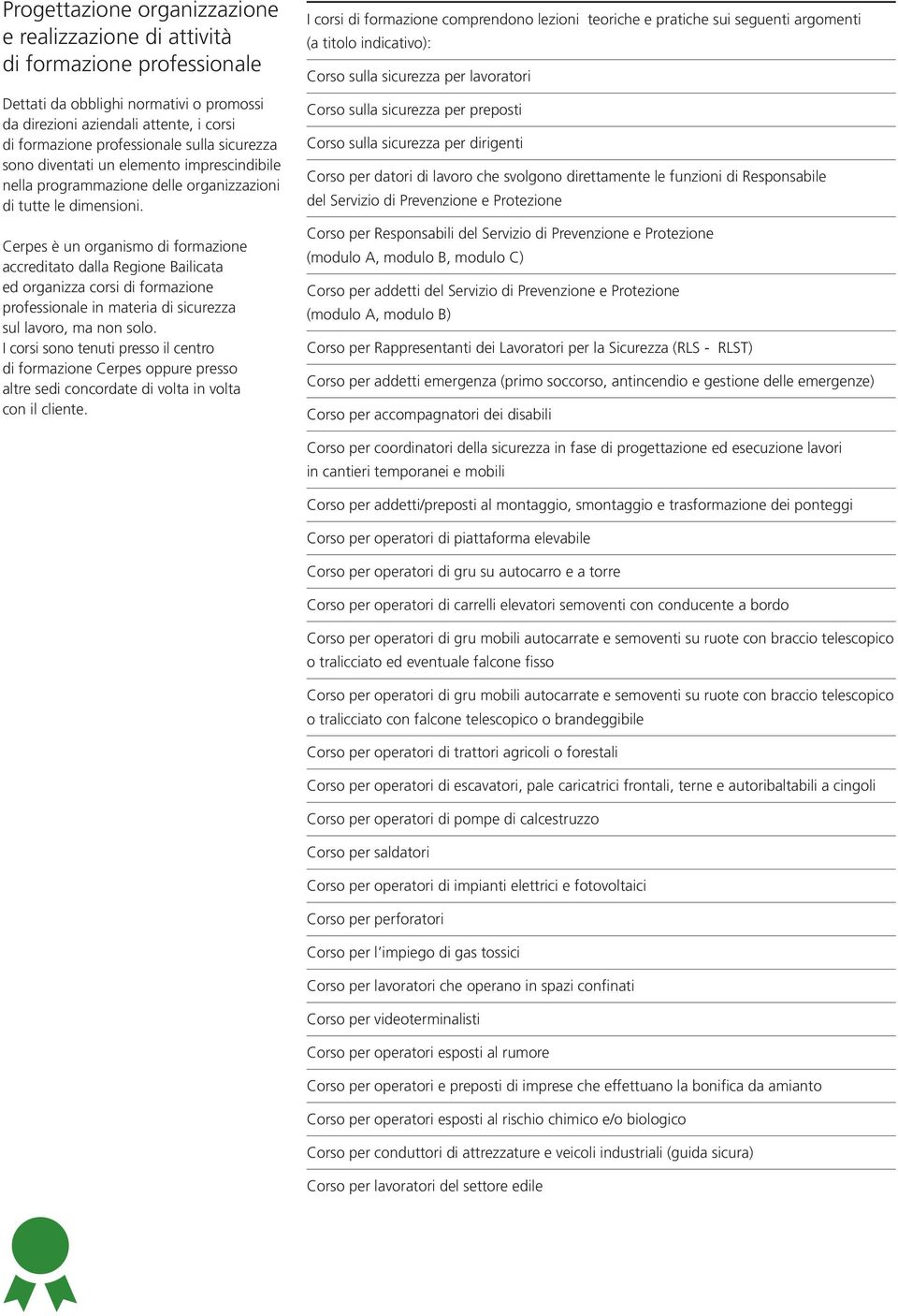 Cerpes è un organismo di formazione accreditato dalla Regione Bailicata ed organizza corsi di formazione professionale in materia di sicurezza sul lavoro, ma non solo.