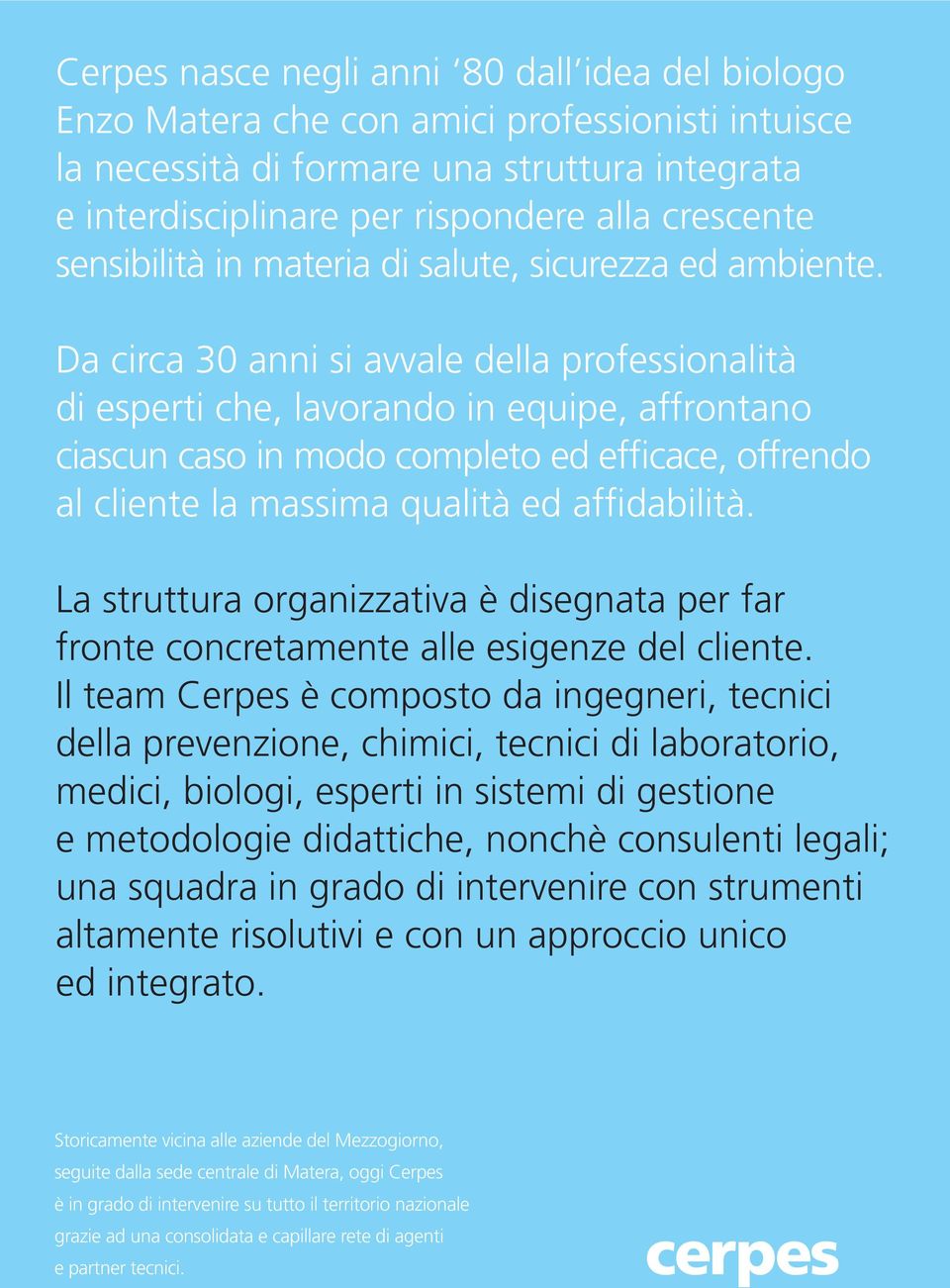 Da circa 30 anni si avvale della professionalità di esperti che, lavorando in equipe, affrontano ciascun caso in modo completo ed efficace, offrendo al cliente la massima qualità ed affidabilità.