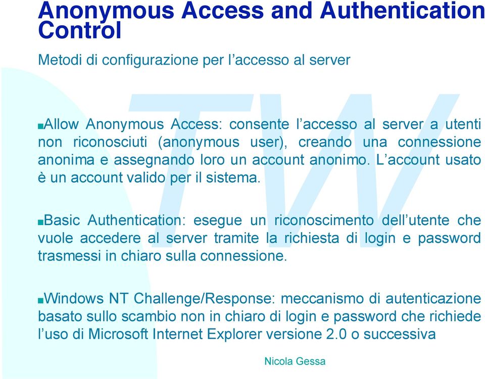 nbasic Authentication: esegue un riconoscimento dell utente che vuole accedere al server tramite la richiesta di login e password trasmessi in chiaro sulla connessione.