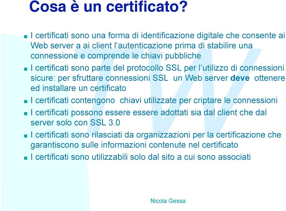 autenticazione prima di stabilire una connessione e comprende le chiavi pubbliche I certificati sono parte del protocollo SSL per l utilizzo di connessioni sicure: per sfruttare