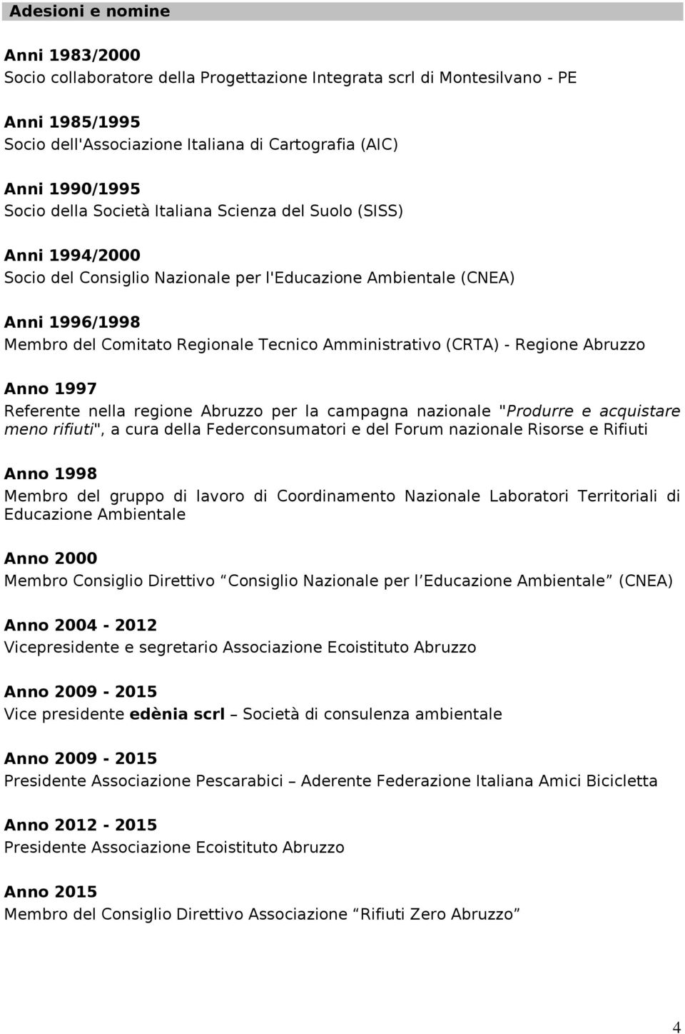 (CRTA) - Regione Abruzzo Anno 1997 Referente nella regione Abruzzo per la campagna nazionale "Produrre e acquistare meno rifiuti", a cura della Federconsumatori e del Forum nazionale Risorse e