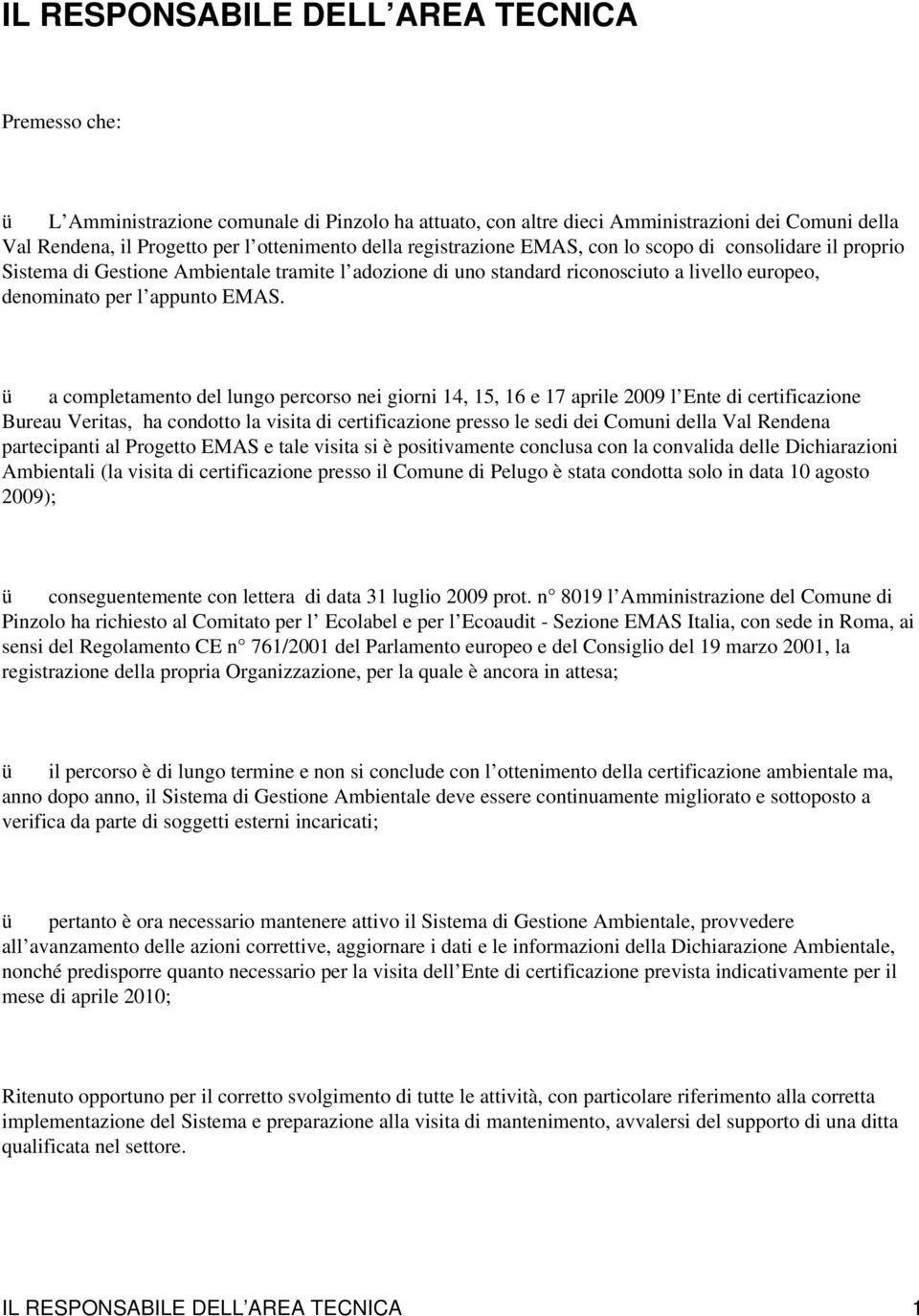 ü a completamento del lungo percorso nei giorni 14, 15, 16 e 17 aprile 2009 l Ente di certificazione Bureau Veritas, ha condotto la visita di certificazione presso le sedi dei Comuni della Val