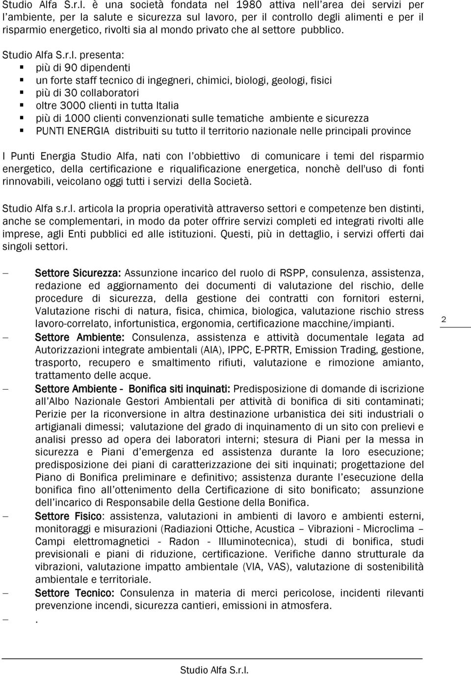 presenta: più di 90 dipendenti un forte staff tecnico di ingegneri, chimici, biologi, geologi, fisici più di 30 collaboratori oltre 3000 clienti in tutta Italia più di 1000 clienti convenzionati