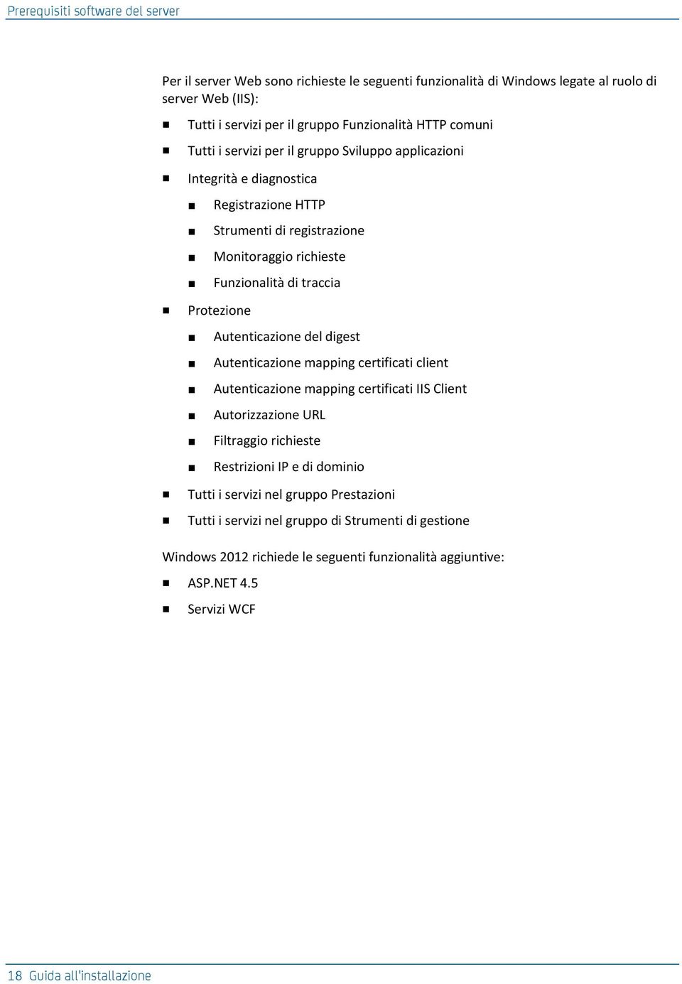 Autenticazione del digest Autenticazione mapping certificati client Autenticazione mapping certificati IIS Client Autorizzazione URL Filtraggio richieste Restrizioni IP e di dominio Tutti