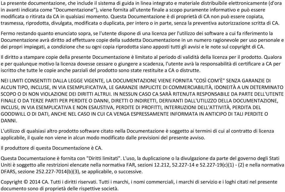 Questa Documentazione è di proprietà di CA non può essere copiata, trasmessa, riprodotta, divulgata, modificata o duplicata, per intero o in parte, senza la preventiva autorizzazione scritta di CA.