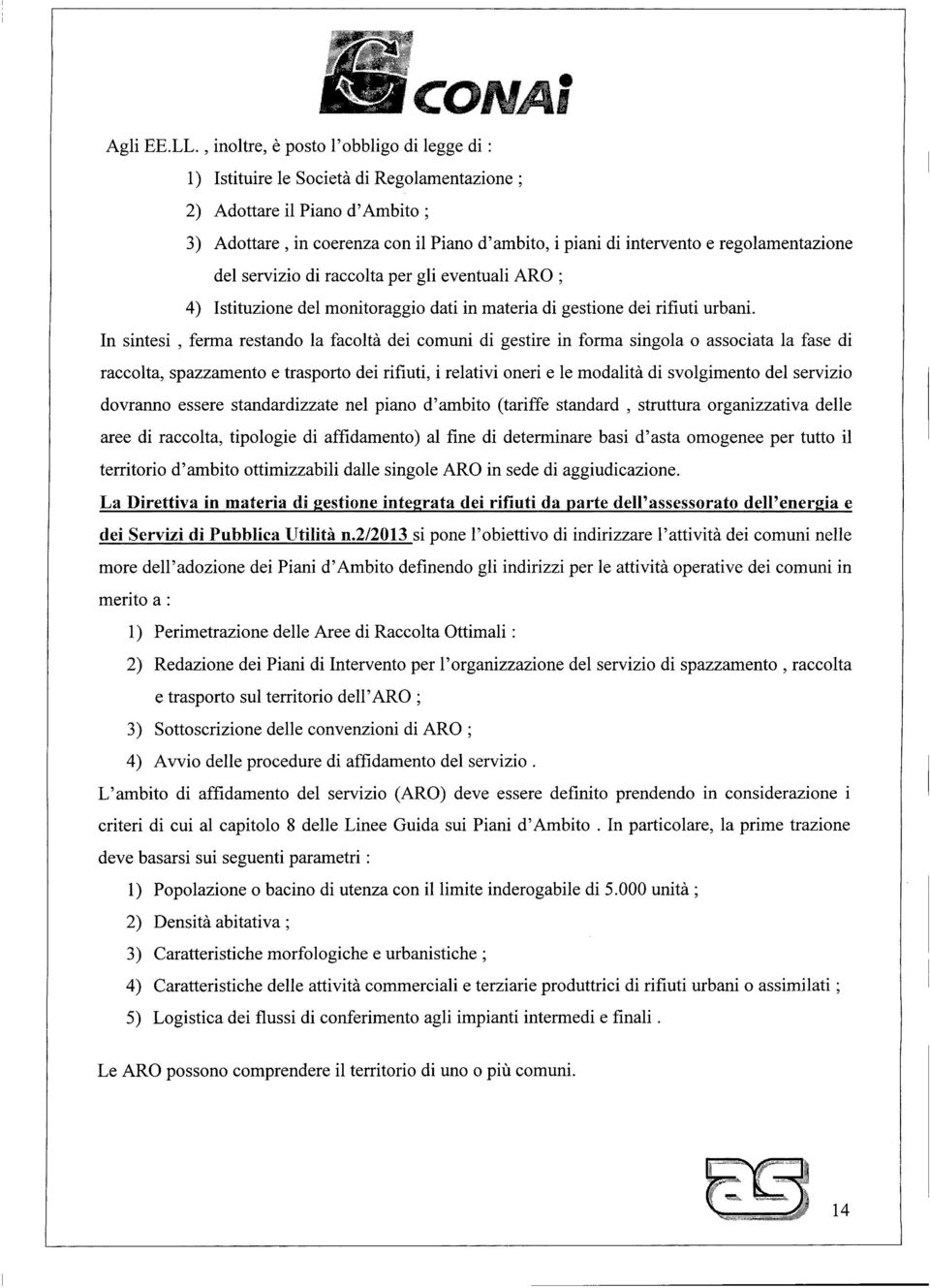 regolamentazione del servizio di raccolta per gli eventuali ARO; 4) Istituzione del monitoraggio dati in materia di gestione dei rifiuti urbani.