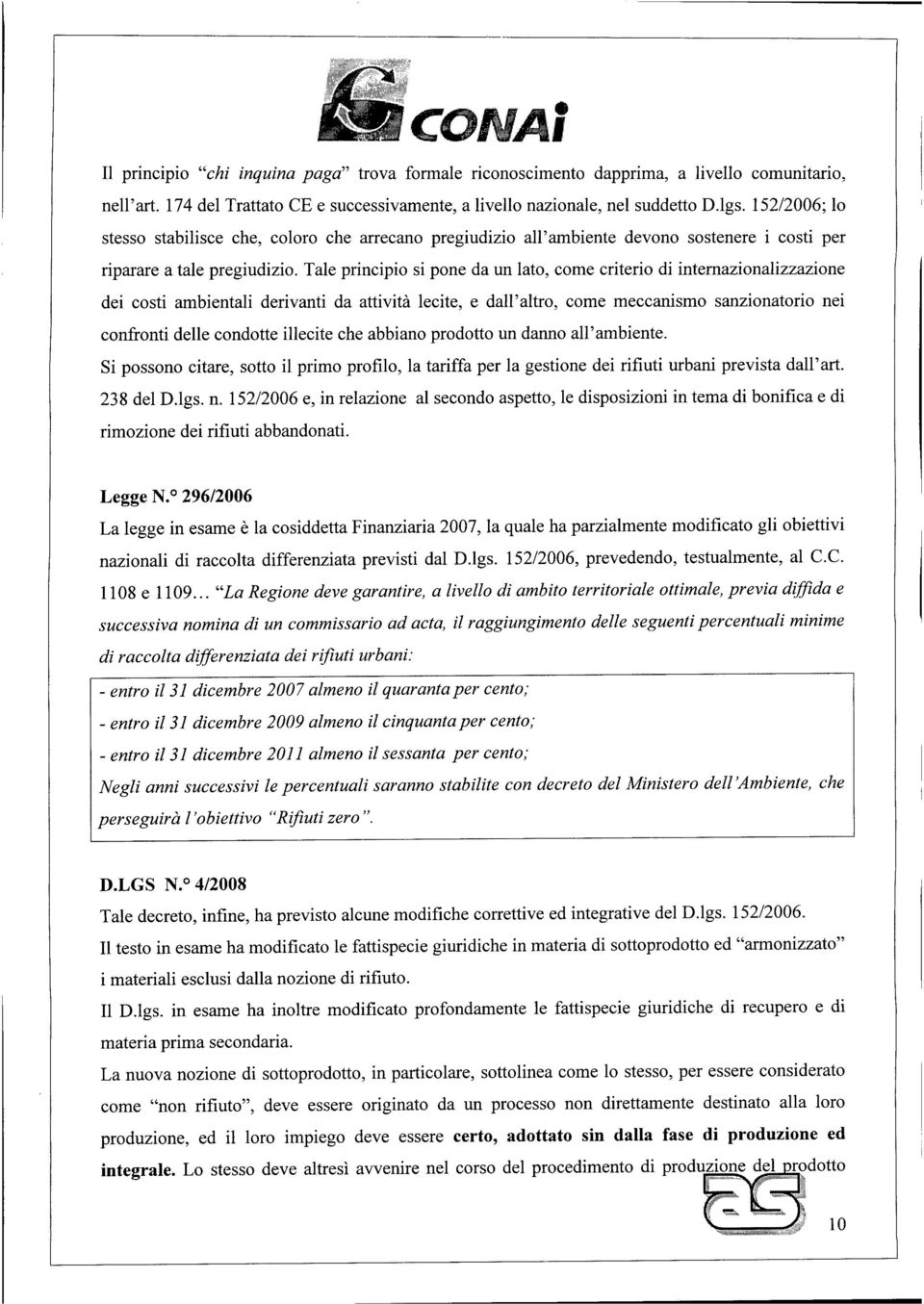 Tale principio si pone da un lato, come criterio di internazionalizzazione dei costi ambientali derivanti da attività lecite, e dall'altro, come meccanismo sanzionatorio nei confronti delle condotte