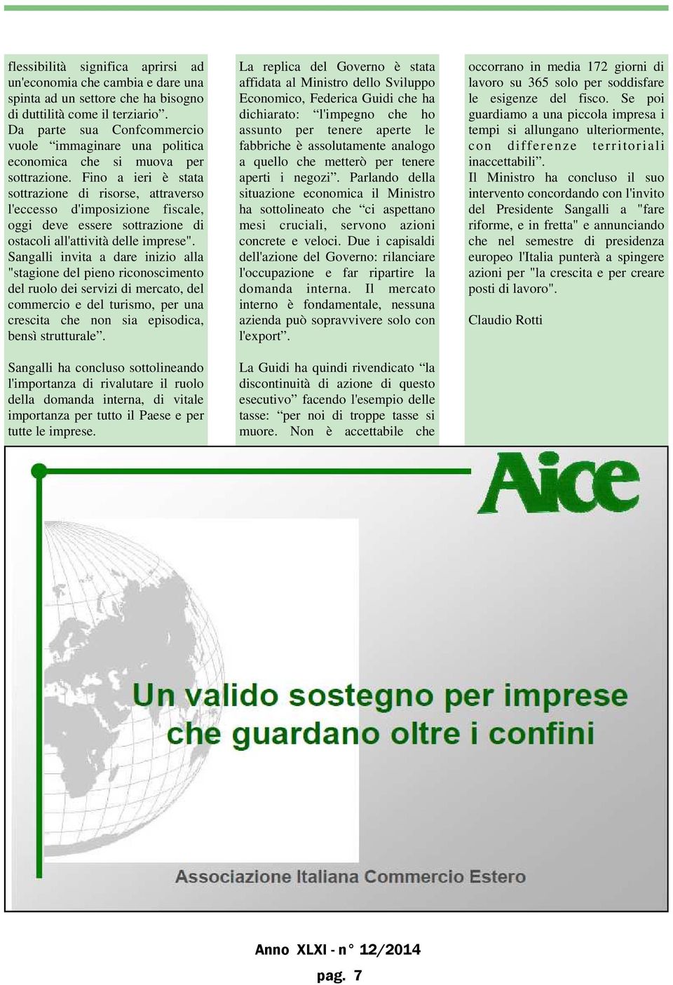 Fino a ieri è stata sottrazione di risorse, attraverso l'eccesso d'imposizione fiscale, oggi deve essere sottrazione di ostacoli all'attività delle imprese".