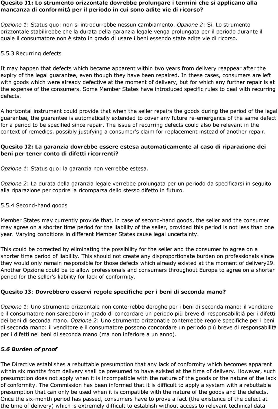 Lo strumento orizzontale stabilirebbe che la durata della garanzia legale venga prolungata per il periodo durante il quale il consumatore non è stato in grado di usare i beni essendo state adite vie