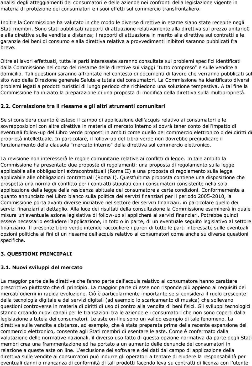 Sono stati pubblicati rapporti di attuazione relativamente alla direttiva sul prezzo unitario0 e alla direttiva sulle vendite a distanza; i rapporti di attuazione in merito alla direttiva sui