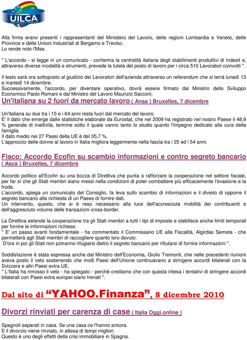 per i circa 510 Lavoratori coinvolti ''. Il testo sarà ora sottoposto al giudizio dei Lavoratori dell'azienda attraverso un referendum che si terrà lunedì 13 e martedì 14 dicembre.