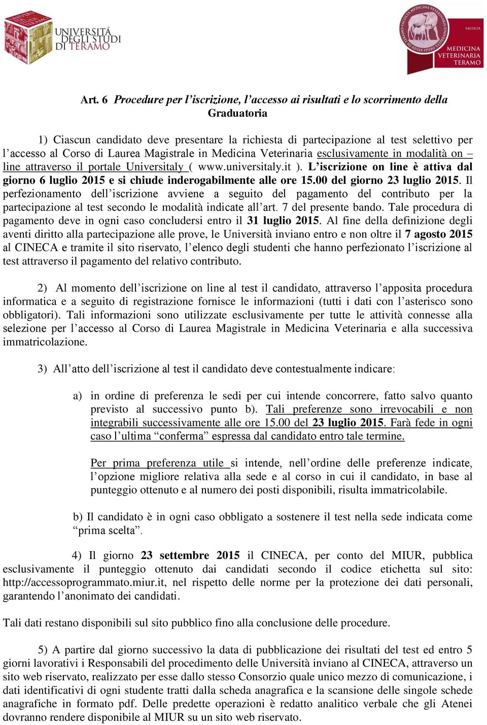 L iscrizione on line è attiva dal giorno 6 luglio 2015 e si chiude inderogabilmente alle ore 15.00 del giorno 23 luglio 2015.