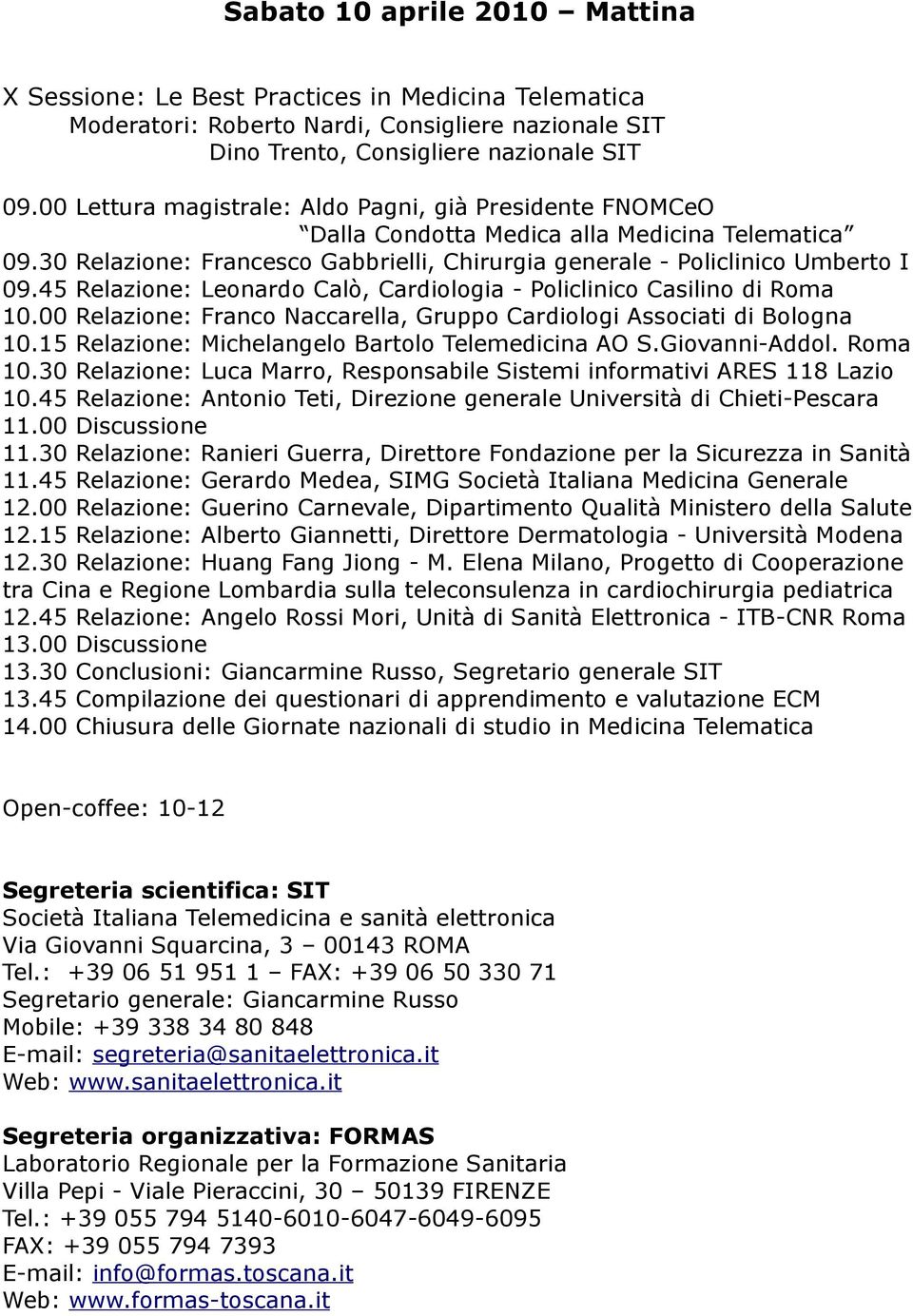 45 Relazione: Leonardo Calò, Cardiologia - Policlinico Casilino di Roma 10.00 Relazione: Franco Naccarella, Gruppo Cardiologi Associati di Bologna 10.