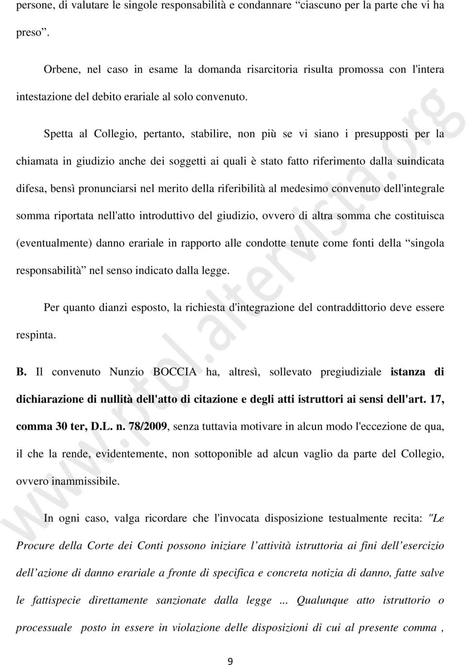 Spetta al Collegio, pertanto, stabilire, non più se vi siano i presupposti per la chiamata in giudizio anche dei soggetti ai quali è stato fatto riferimento dalla suindicata difesa, bensì