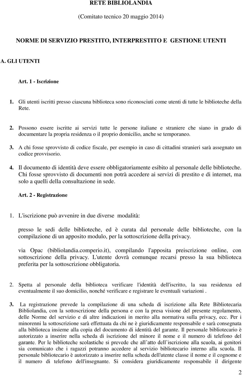 Possono essere iscritte ai servizi tutte le persone italiane e straniere che siano in grado di documentare la propria residenza o il proprio domicilio, anche se temporaneo. 3.