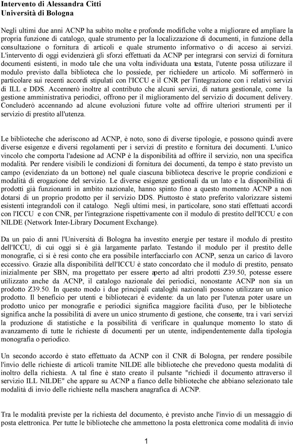 L'intervento di oggi evidenzierà gli sforzi effettuati da ACNP per integrarsi con servizi di fornitura documenti esistenti, in modo tale che una volta individuata una testata, l'utente possa