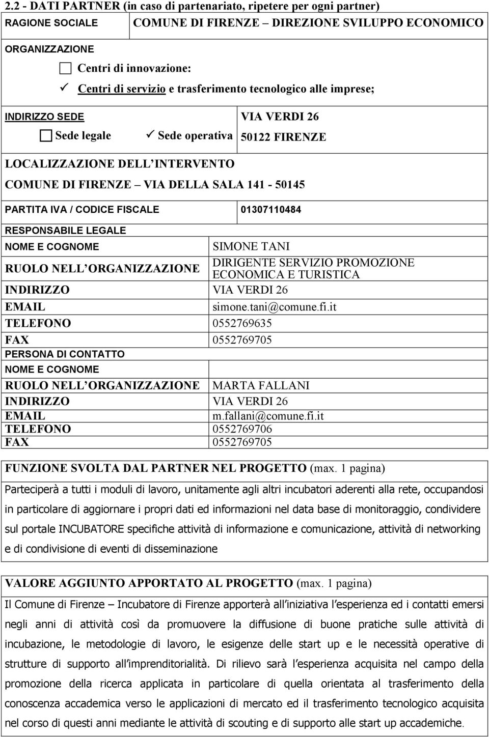 CODICE FISCALE 01307110484 RESPONSABILE LEGALE SIMONE TANI RUOLO NELL ORGANIZZAZIONE DIRIGENTE SERVIZIO PROMOZIONE ECONOMICA E TURISTICA INDIRIZZO VIA VERDI 26 simone.tani@comune.fi.