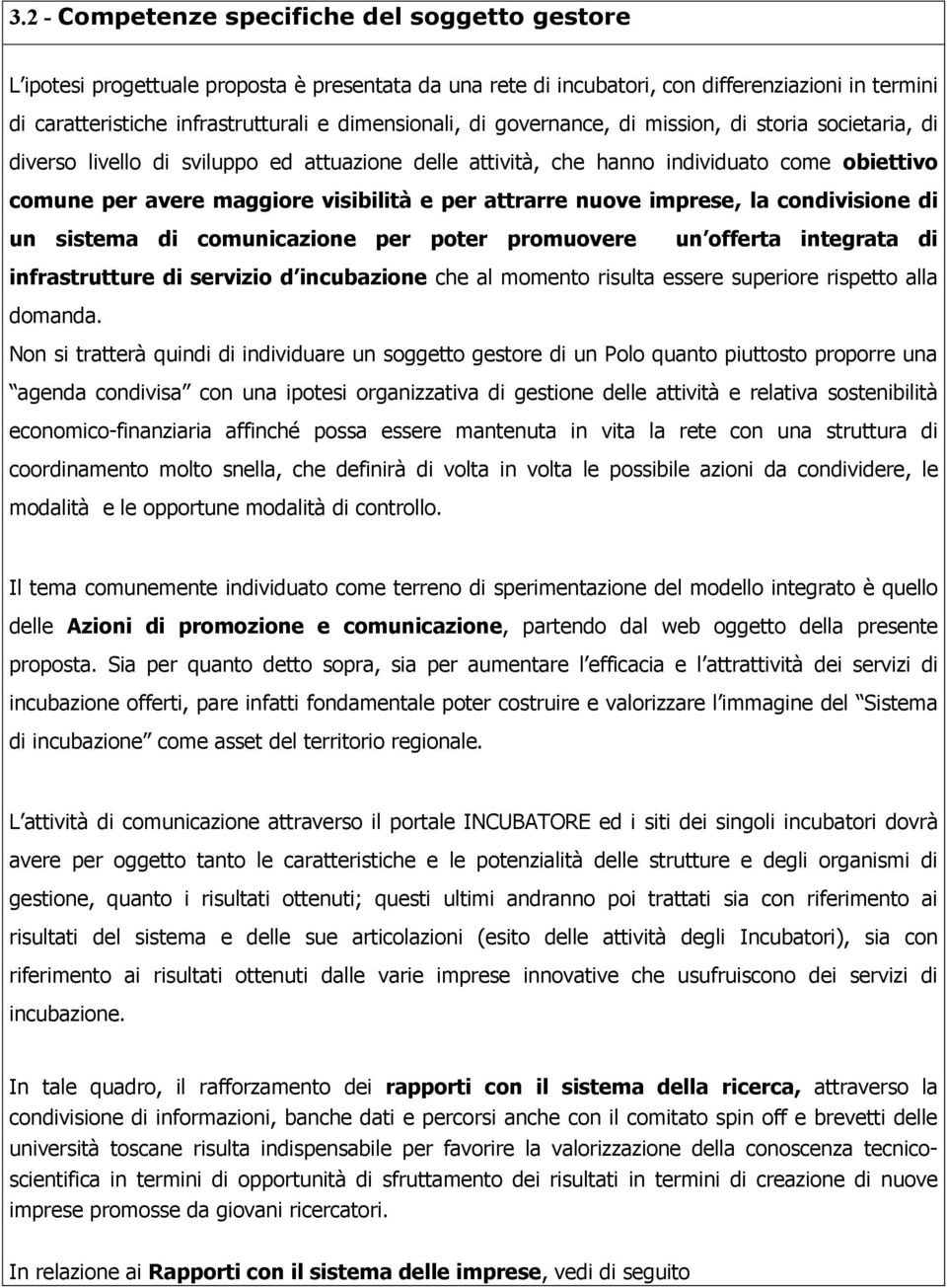 per attrarre nuove imprese, la condivisione di un sistema di comunicazione per poter promuovere un offerta integrata di infrastrutture di servizio d incubazione che al momento risulta essere