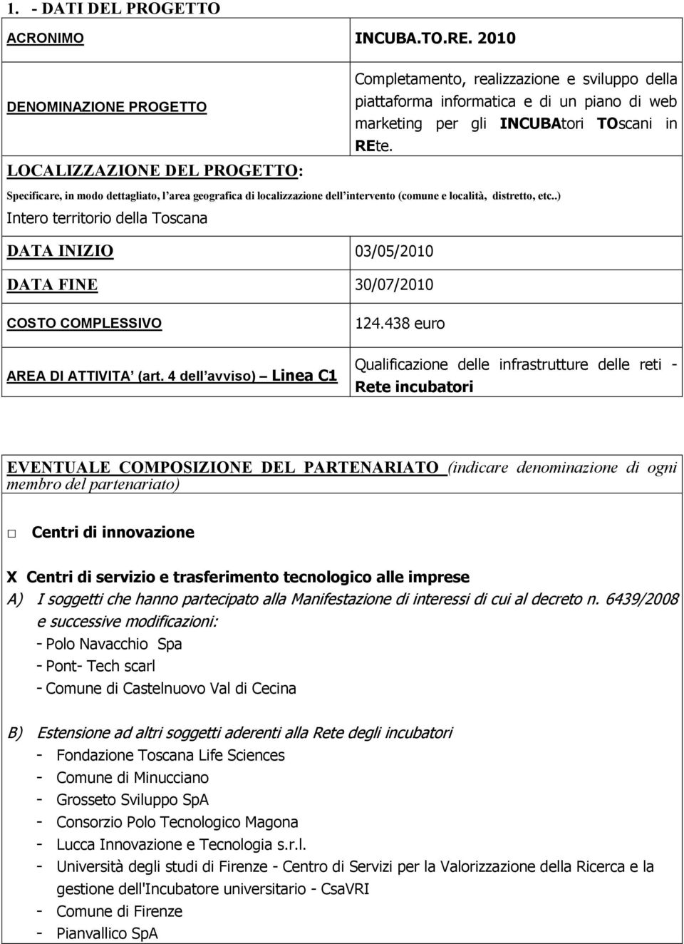 Specificare, in modo dettagliato, l area geografica di localizzazione dell intervento (comune e località, distretto, etc.