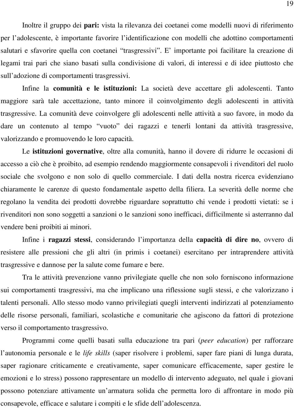 E importante poi facilitare la creazione di legami trai pari che siano basati sulla condivisione di valori, di interessi e di idee piuttosto che sull adozione di comportamenti trasgressivi.