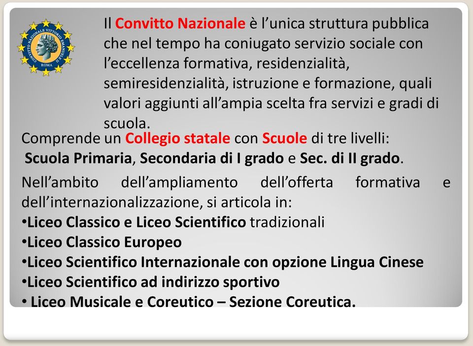 Comprende un Collegio statale con Scuole di tre livelli: Scuola Primaria, Secondaria di I grado e Sec. di II grado.