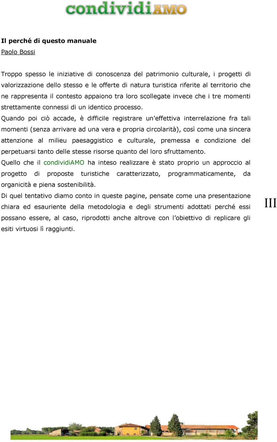 Quando poi ciò accade, è difficile registrare un'effettiva interrelazione fra tali momenti (senza arrivare ad una vera e propria circolarità), così come una sincera attenzione al milieu paesaggistico