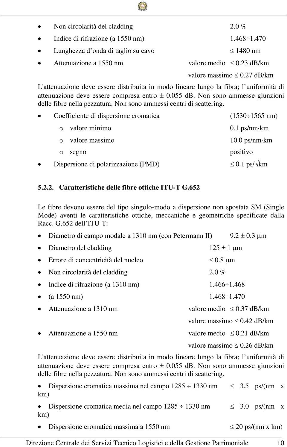 Non sono ammesse giunzioni delle fibre nella pezzatura. Non sono ammessi centri di scattering. Coefficiente di dispersione cromatica (1530 1565 nm) o valore minimo 0.1 ps/nm km o valore massimo 10.