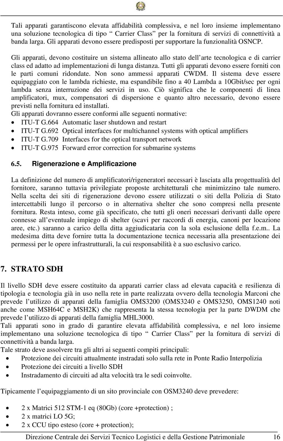 Gli apparati, devono costituire un sistema allineato allo stato dell arte tecnologica e di carrier class ed adatto ad implementazioni di lunga distanza.