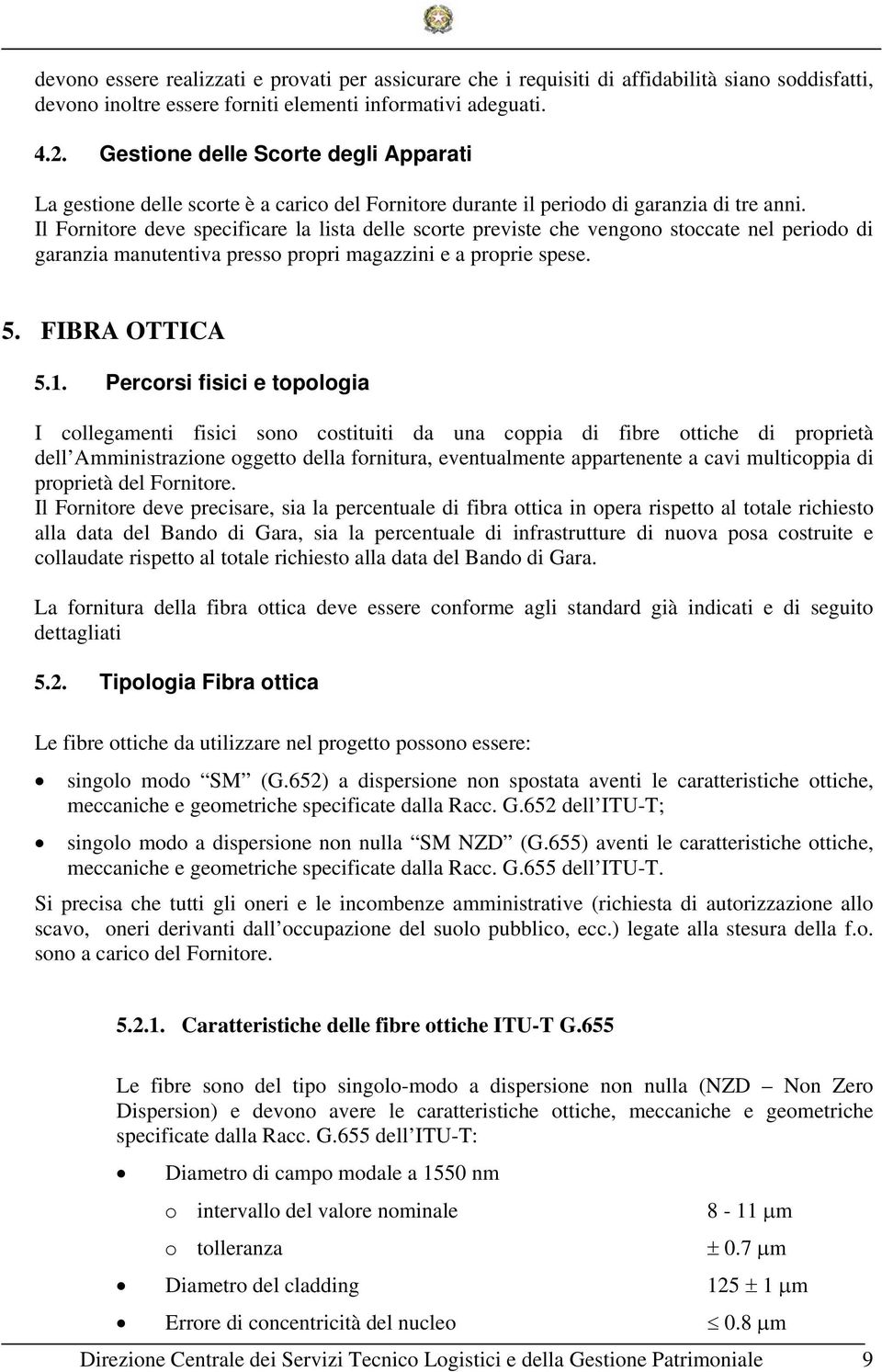 Il Fornitore deve specificare la lista delle scorte previste che vengono stoccate nel periodo di garanzia manutentiva presso propri magazzini e a proprie spese. 5. FIBRA OTTICA 5.1.