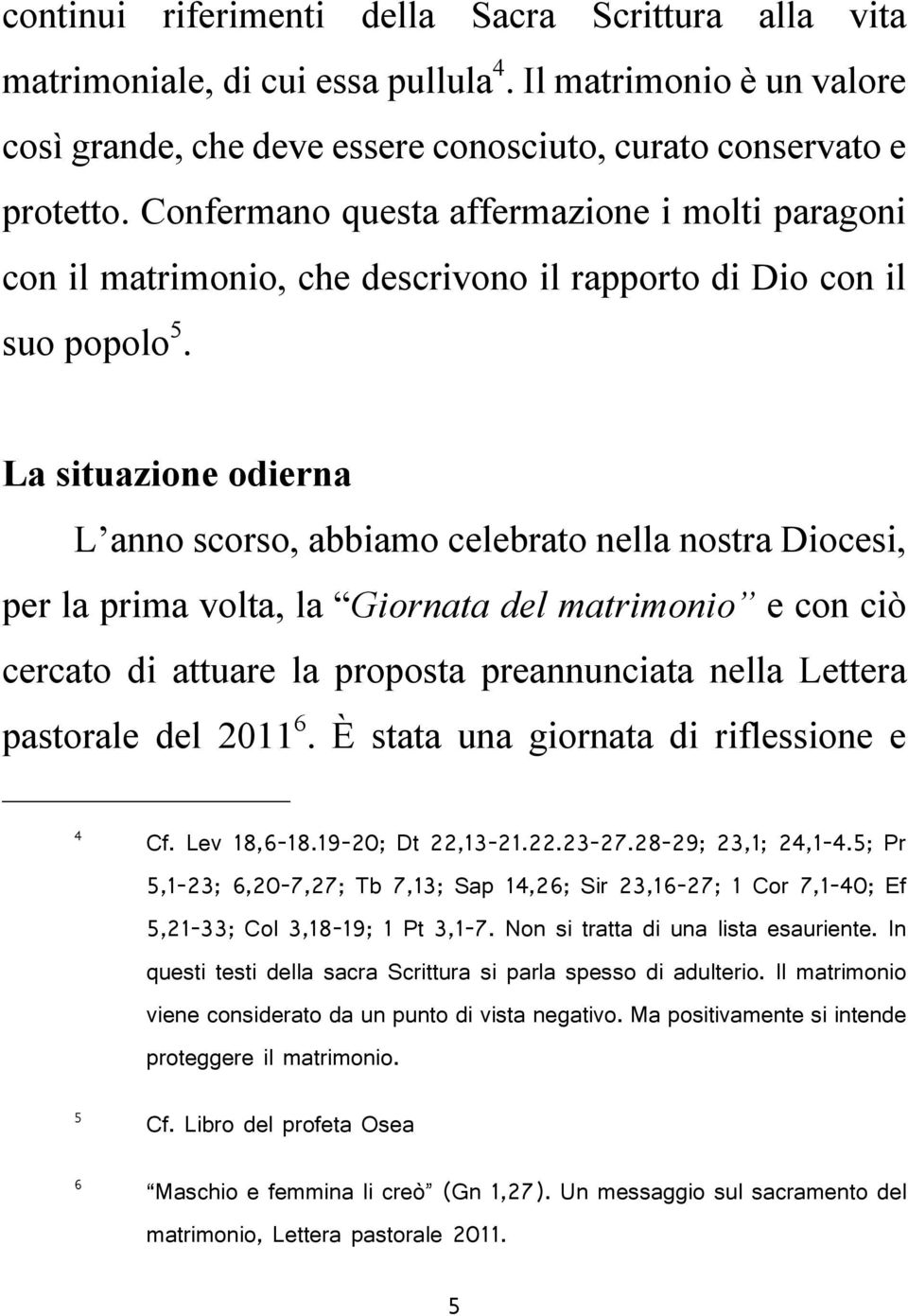 La situazione odierna L anno scorso, abbiamo celebrato nella nostra Diocesi, per la prima volta, la Giornata del matrimonio e con ciò cercato di attuare la proposta preannunciata nella Lettera