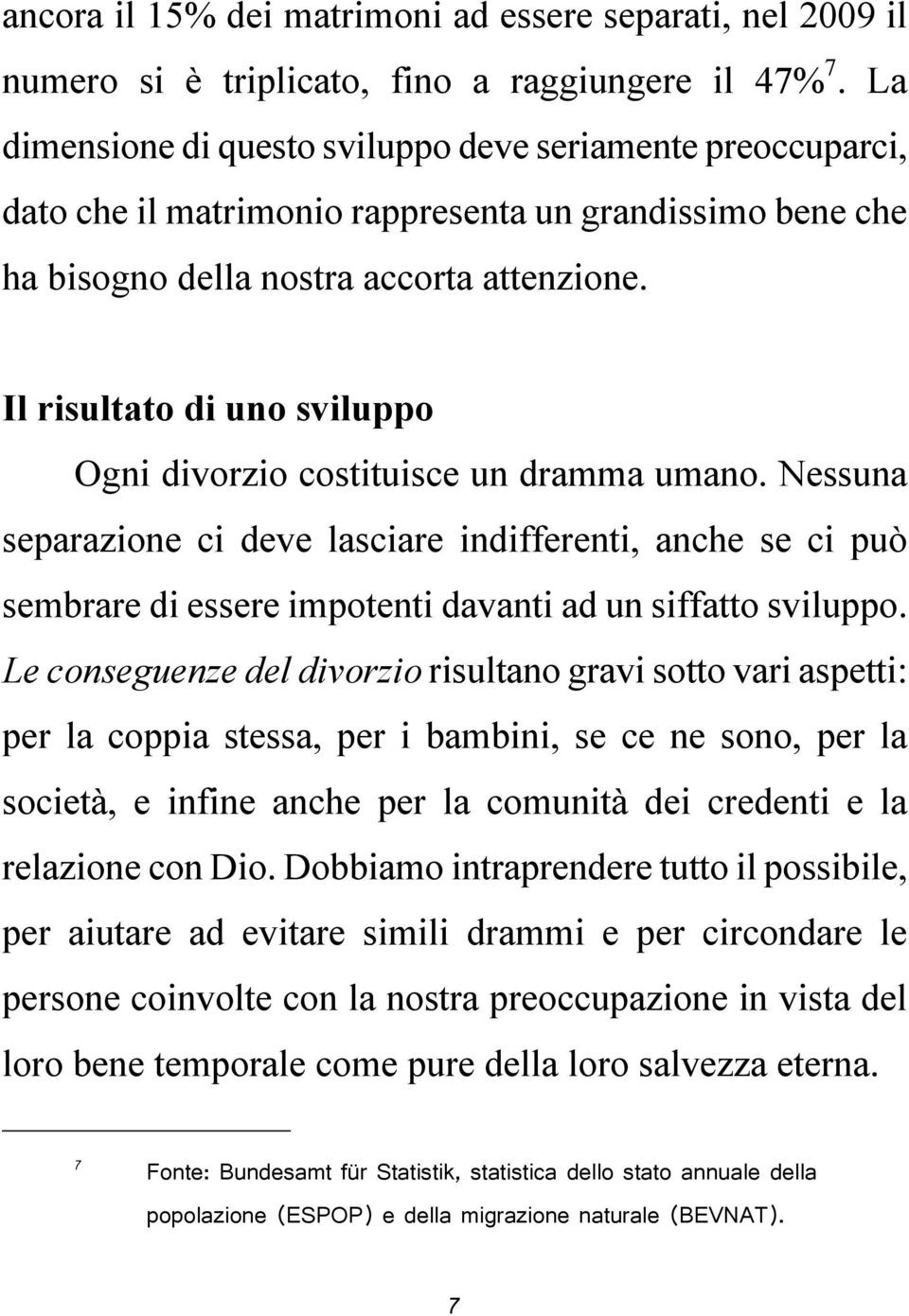 Il risultato di uno sviluppo Ogni divorzio costituisce un dramma umano. Nessuna separazione ci deve lasciare indifferenti, anche se ci può sembrare di essere impotenti davanti ad un siffatto sviluppo.