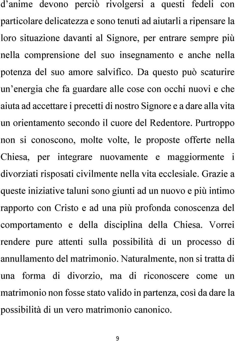 Da questo può scaturire un energia che fa guardare alle cose con occhi nuovi e che aiuta ad accettare i precetti di nostro Signore e a dare alla vita un orientamento secondo il cuore del Redentore.