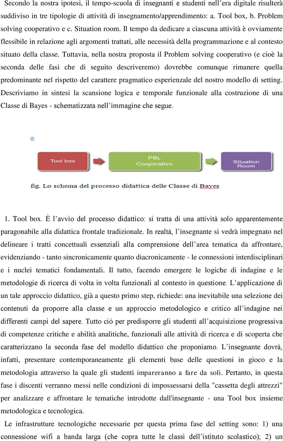 Il tempo da dedicare a ciascuna attività è ovviamente flessibile in relazione agli argomenti trattati, alle necessità della programmazione e al contesto situato della classe.