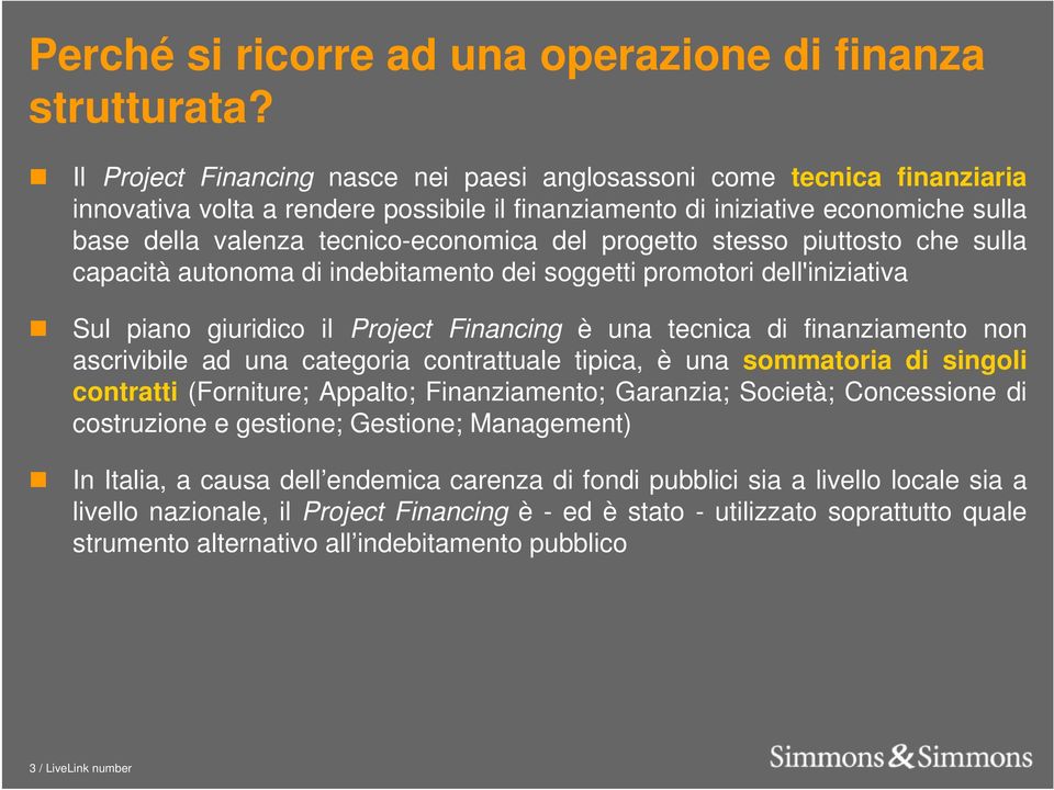 del progetto stesso piuttosto che sulla capacità autonoma di indebitamento dei soggetti promotori dell'iniziativa Sul piano giuridico il Project Financing è una tecnica di finanziamento non