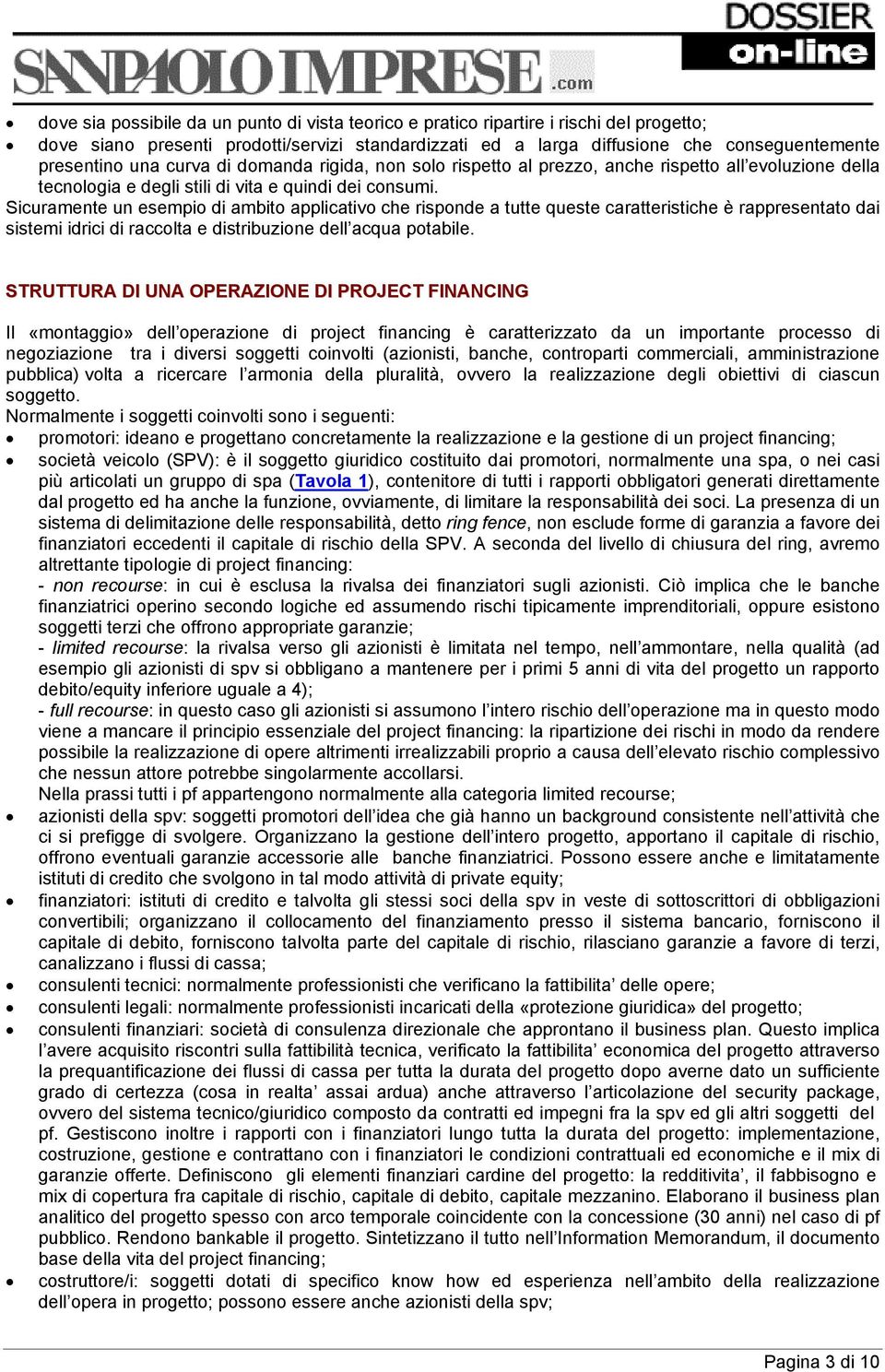 Sicuramente un esempio di ambito applicativo che risponde a tutte queste caratteristiche è rappresentato dai sistemi idrici di raccolta e distribuzione dell acqua potabile.