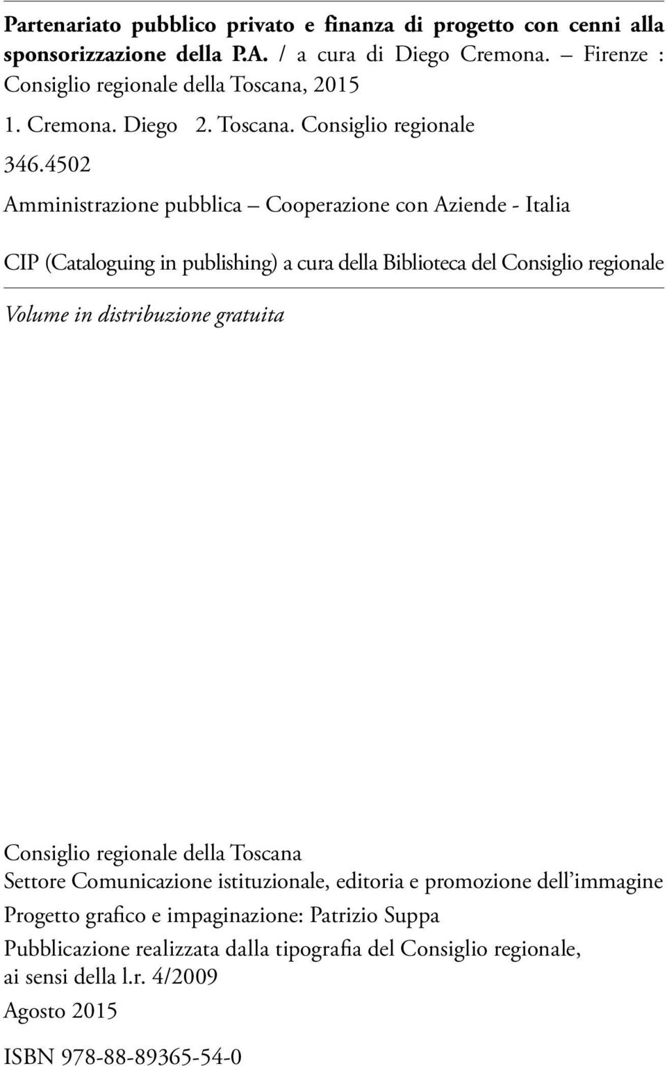 4502 Amministrazione pubblica Cooperazione con Aziende - Italia CIP (Cataloguing in publishing) a cura della Biblioteca del Consiglio regionale Volume in distribuzione