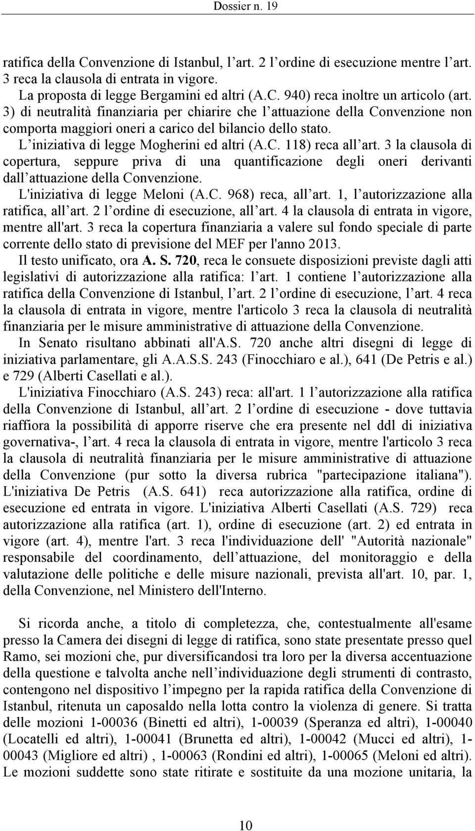 3 la clausola di copertura, seppure priva di una quantificazione degli oneri derivanti dall attuazione della Convenzione. L'iniziativa di legge Meloni (A.C. 968) reca, all art.