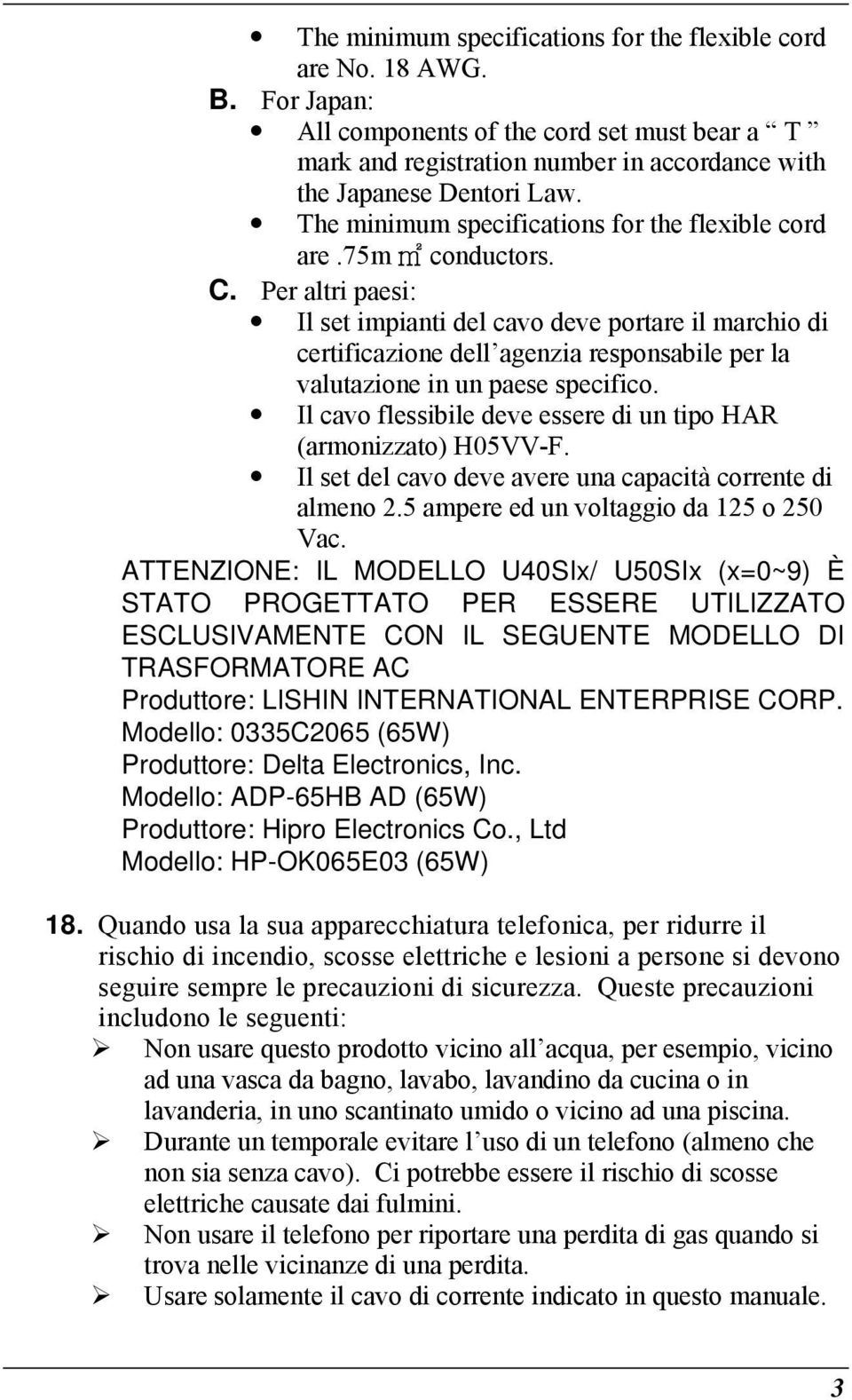 Per altri paesi: Il set impianti del cavo deve portare il marchio di certificazione dell agenzia responsabile per la valutazione in un paese specifico.