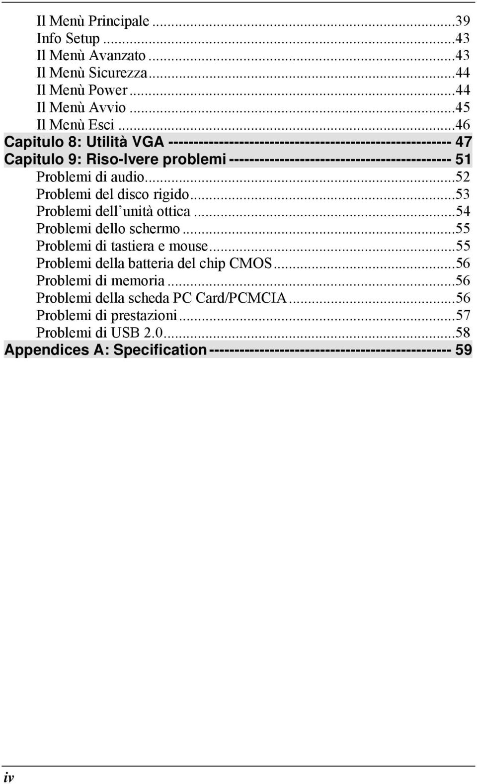 Problemi di audio...52 Problemi del disco rigido...53 Problemi dell unità ottica...54 Problemi dello schermo...55 Problemi di tastiera e mouse.