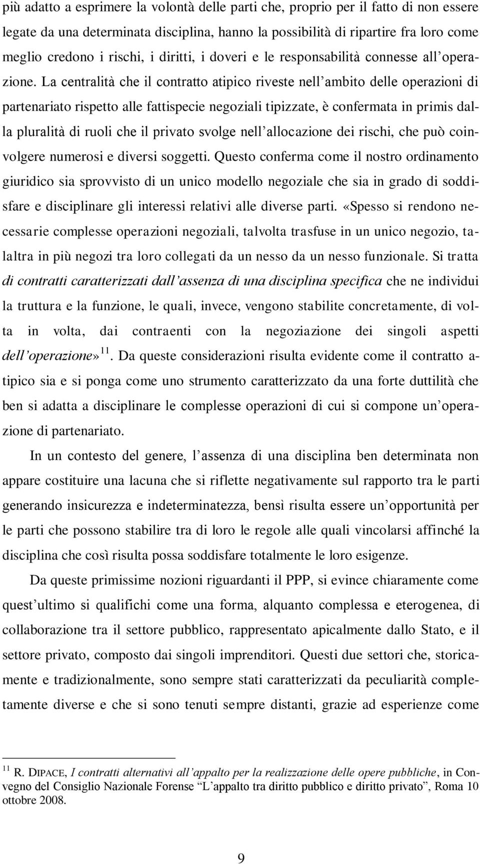 La centralità che il contratto atipico riveste nell ambito delle operazioni di partenariato rispetto alle fattispecie negoziali tipizzate, è confermata in primis dalla pluralità di ruoli che il