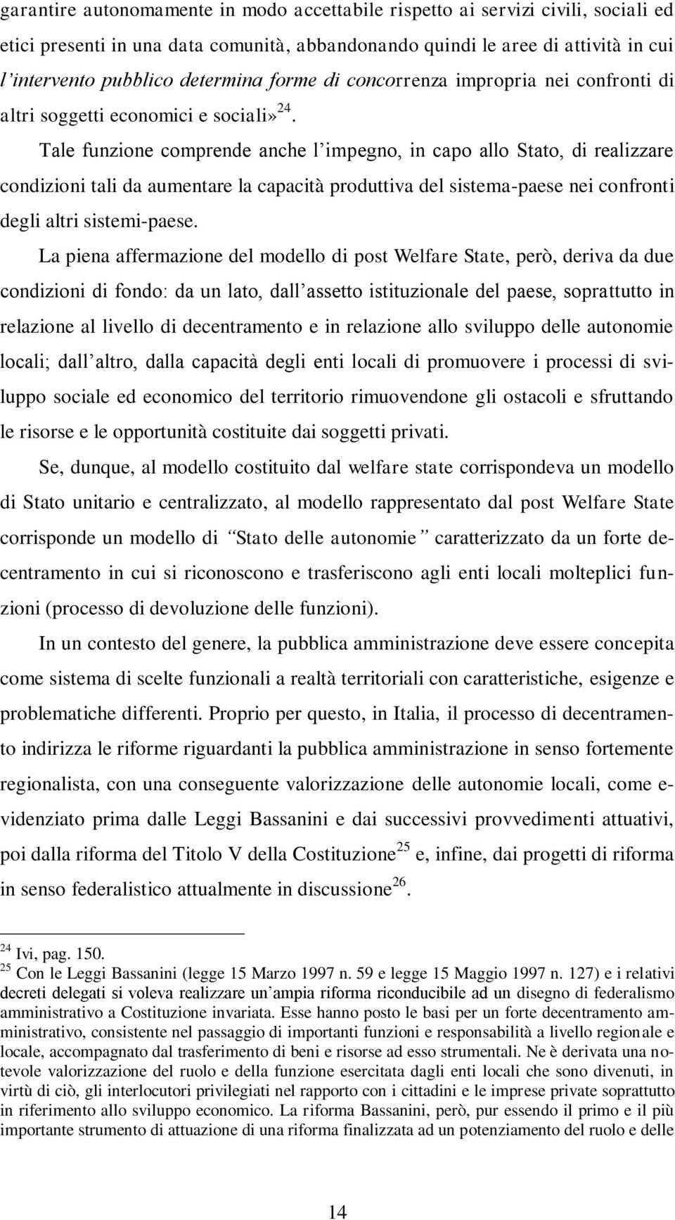 Tale funzione comprende anche l impegno, in capo allo Stato, di realizzare condizioni tali da aumentare la capacità produttiva del sistema-paese nei confronti degli altri sistemi-paese.