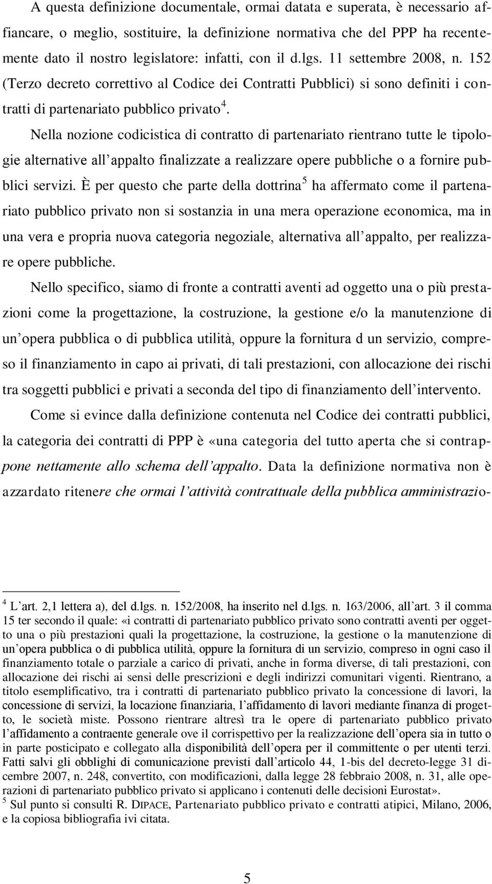 Nella nozione codicistica di contratto di partenariato rientrano tutte le tipologie alternative all appalto finalizzate a realizzare opere pubbliche o a fornire pubblici servizi.