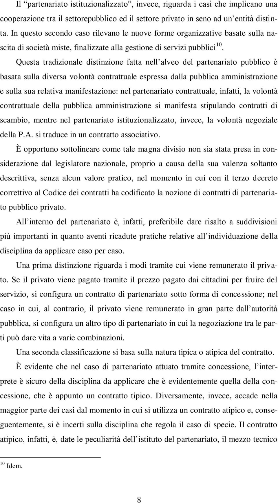 Questa tradizionale distinzione fatta nell alveo del partenariato pubblico è basata sulla diversa volontà contrattuale espressa dalla pubblica amministrazione e sulla sua relativa manifestazione: nel