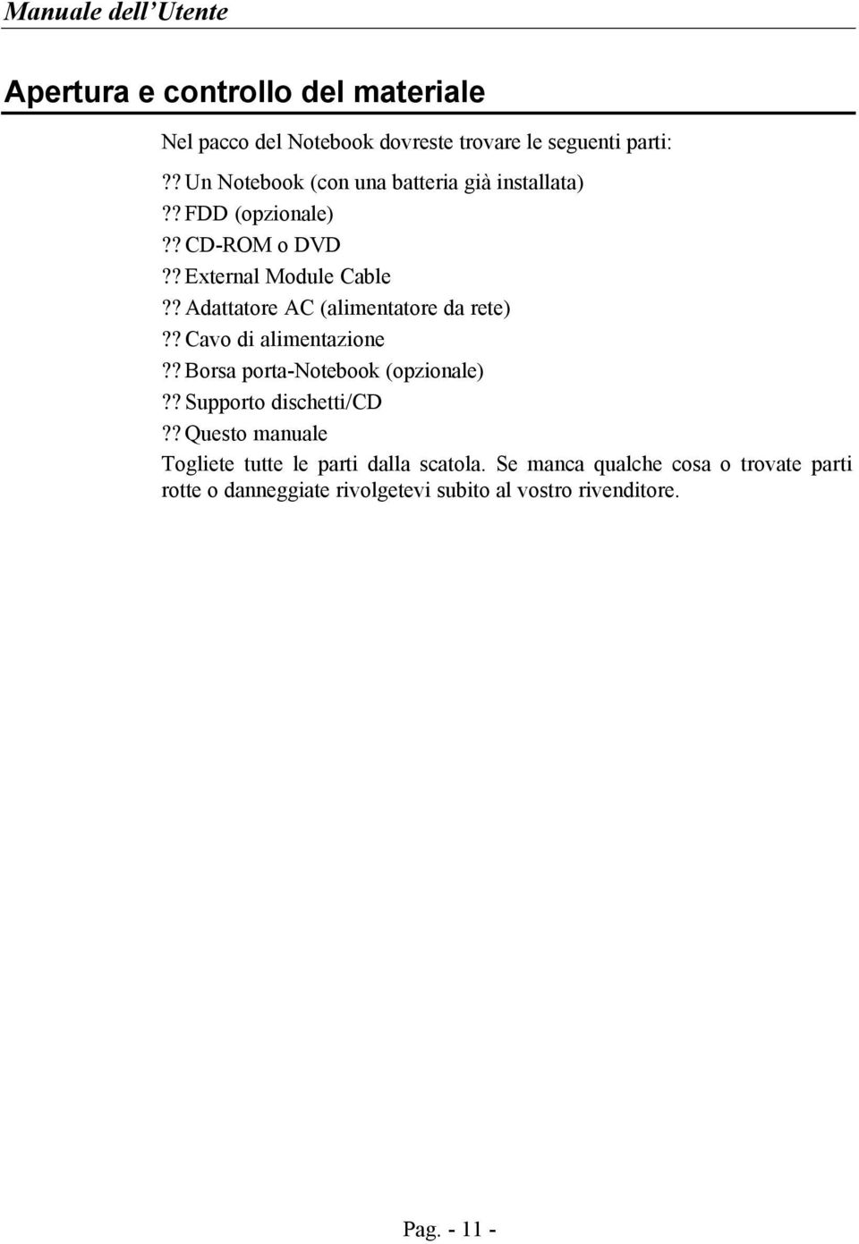 ? Adattatore AC (alimentatore da rete)?? Cavo di alimentazione?? Borsa porta-notebook (opzionale)?? Supporto dischetti/cd?