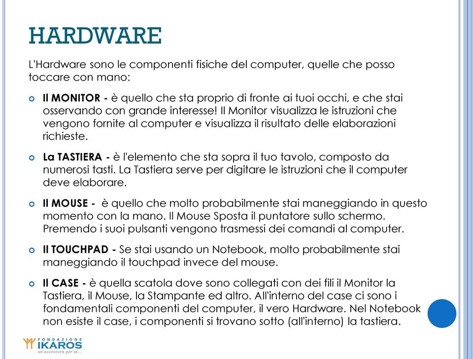 La TASTIERA - è l'elemento che sta sopra il tuo tavolo, composto da numerosi tasti. La Tastiera serve per digitare le istruzioni che il computer deve elaborare.